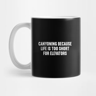 Canyoning Because Life is Too Short for Elevators Mug